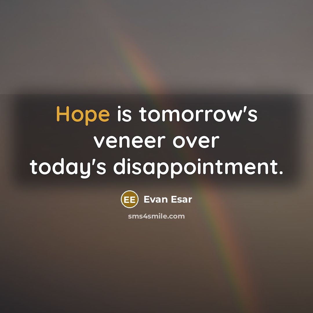 “Hope is tomorrow's veneer over today's disappointment.” quote by Evan Esar