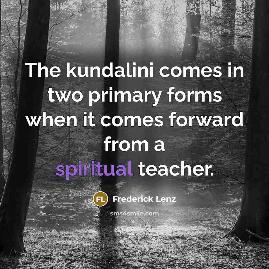 “The kundalini comes in two primary forms when it comes forward from a spiritual teacher.” quote by Frederick Lenz