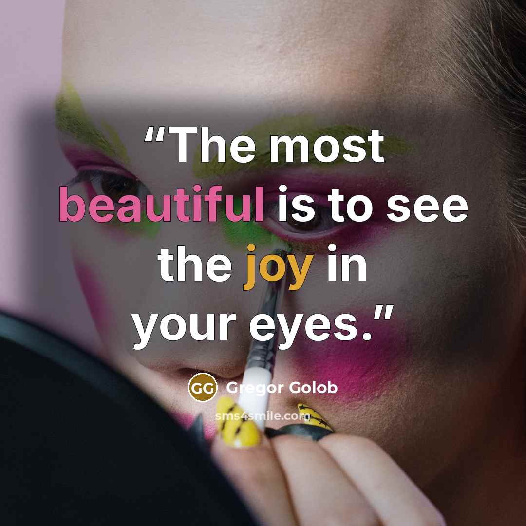 “The most beautiful is to see the joy in your eyes.” quote by Gregor Golob