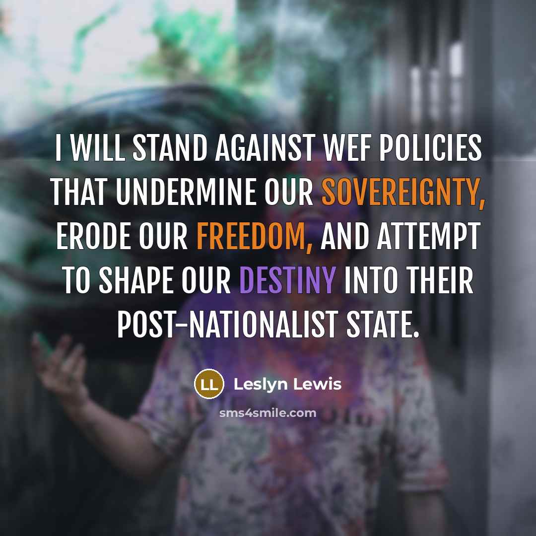 “I will stand against WEF policies that undermine our sovereignty, erode our freedom, and attempt to shape our destiny into their post-nationalist state.” quote by Leslyn Lewis