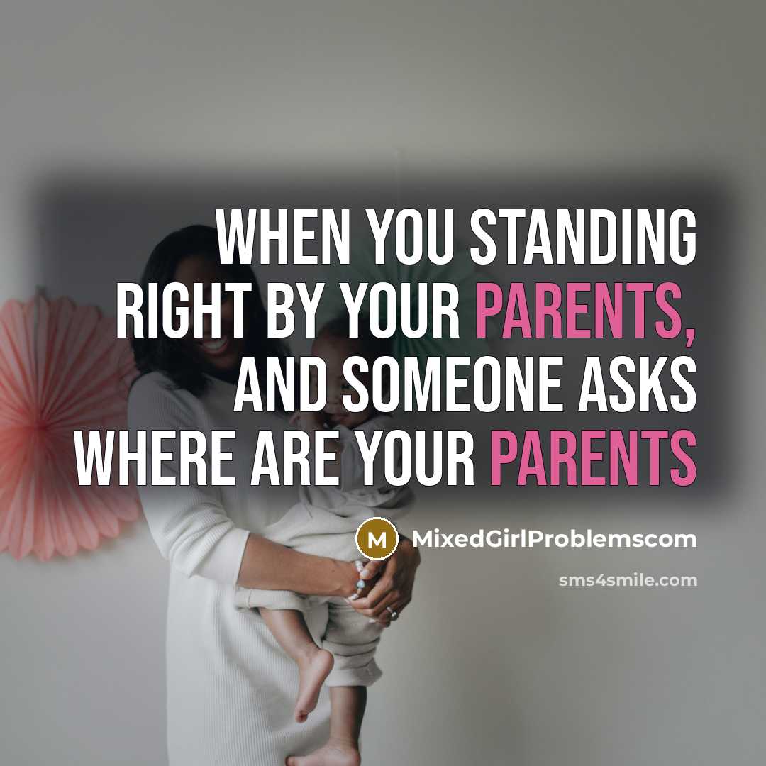 “When you Standing right by your parents, and someone asks Where are your Parents” quote by MixedGirlProblemscom