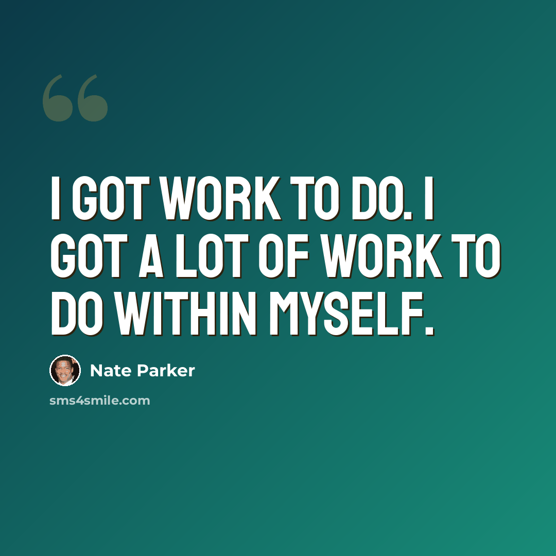 “I got work to do. I got a lot of work to do within myself.” quote by Nate Parker