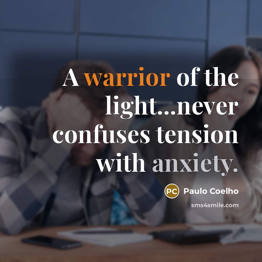 “A warrior of the light...never confuses tension with anxiety.” quote by Paulo Coelho