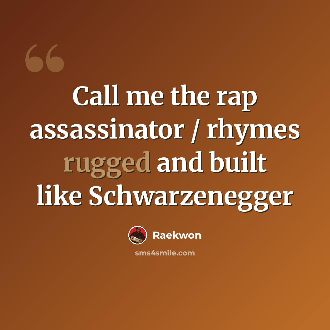 “Call me the rap assassinator / rhymes rugged and built like Schwarzenegger” quote by Raekwon