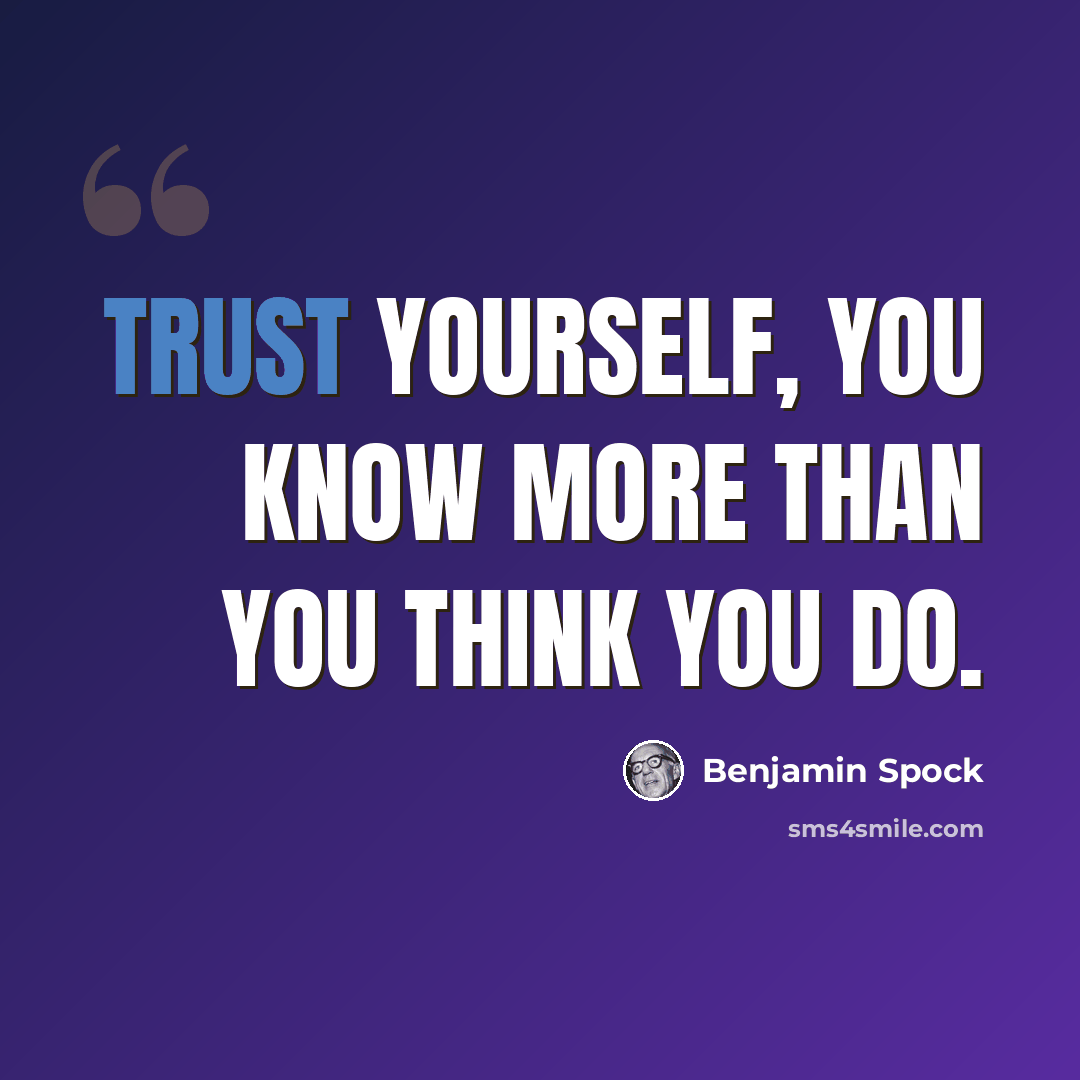 “Trust yourself, you know more than you think you do.” quote by Benjamin Spock