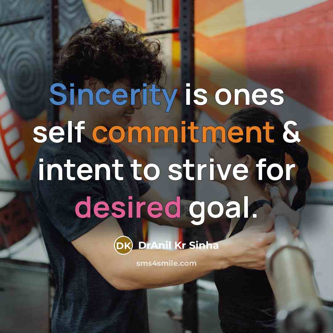 “Sincerity is ones self commitment & intent to strive for desired goal.” quote by DrAnil Kr Sinha