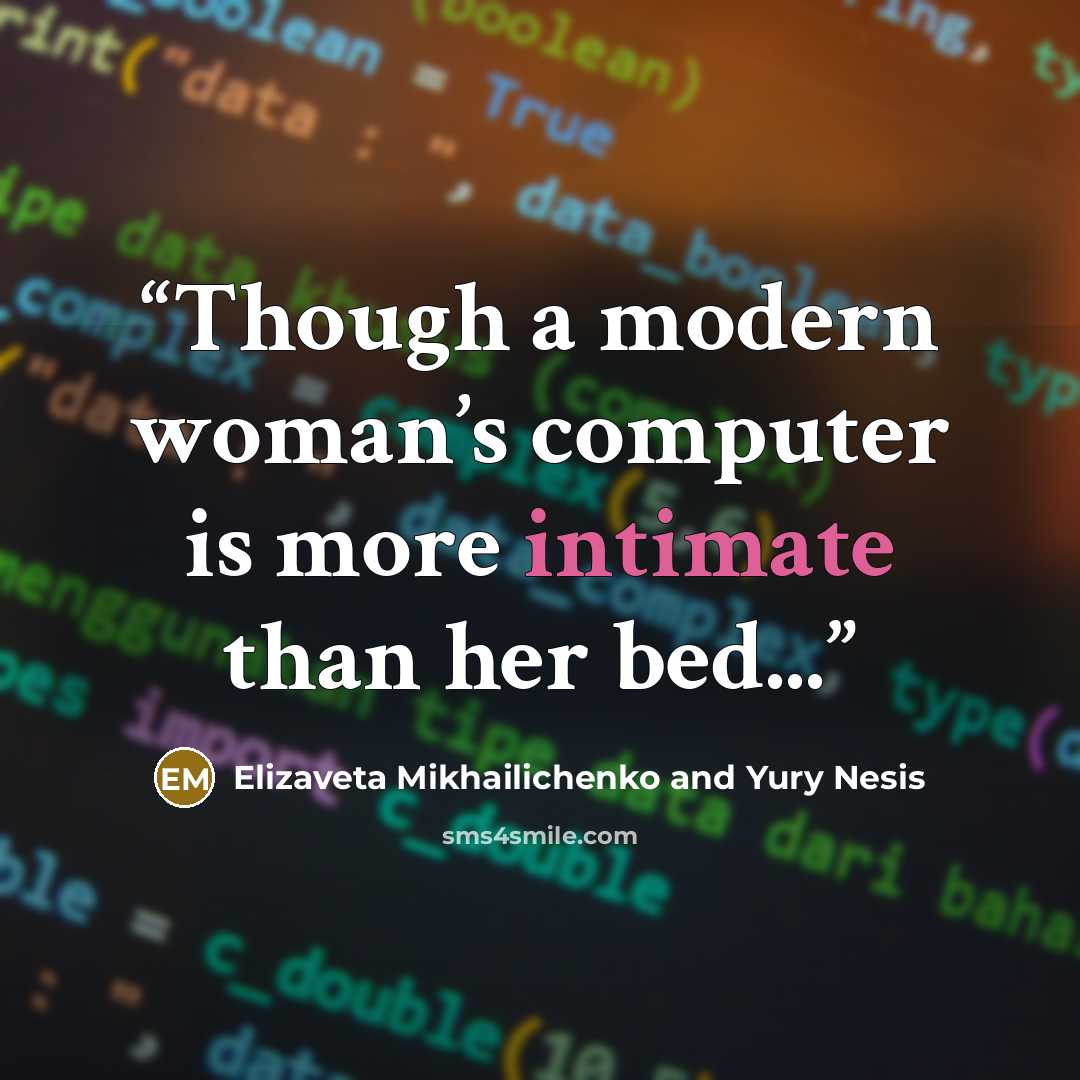 “Though a modern woman’s computer is more intimate than her bed...” quote by Elizaveta Mikhailichenko and Yury Nesis