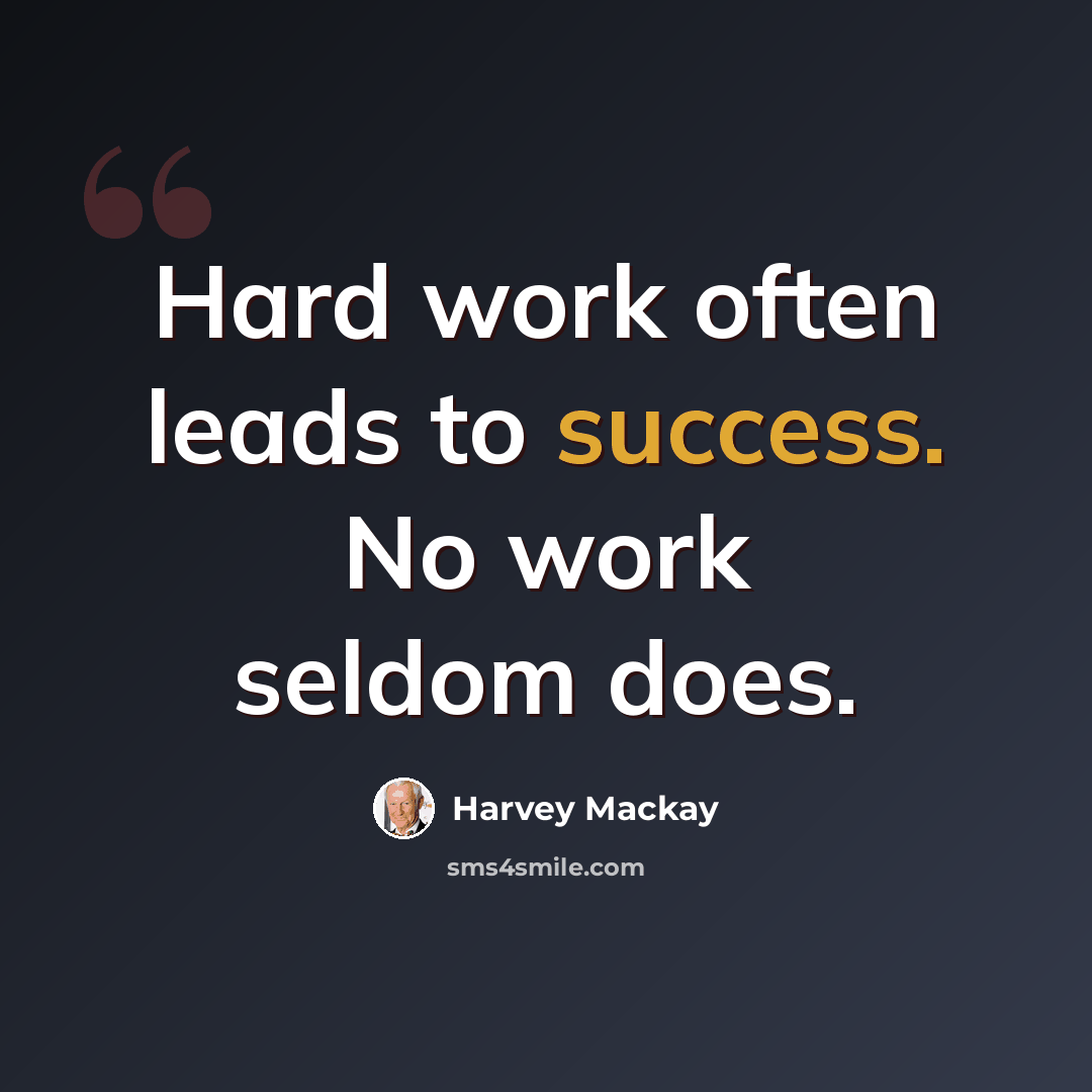 “Hard work often leads to success. No work seldom does.” quote by Harvey Mackay