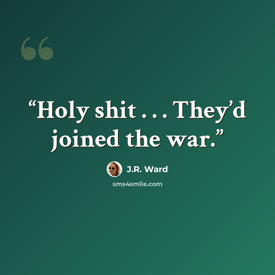 “Holy shit . . . They’d joined the war.” quote by J.R. Ward
