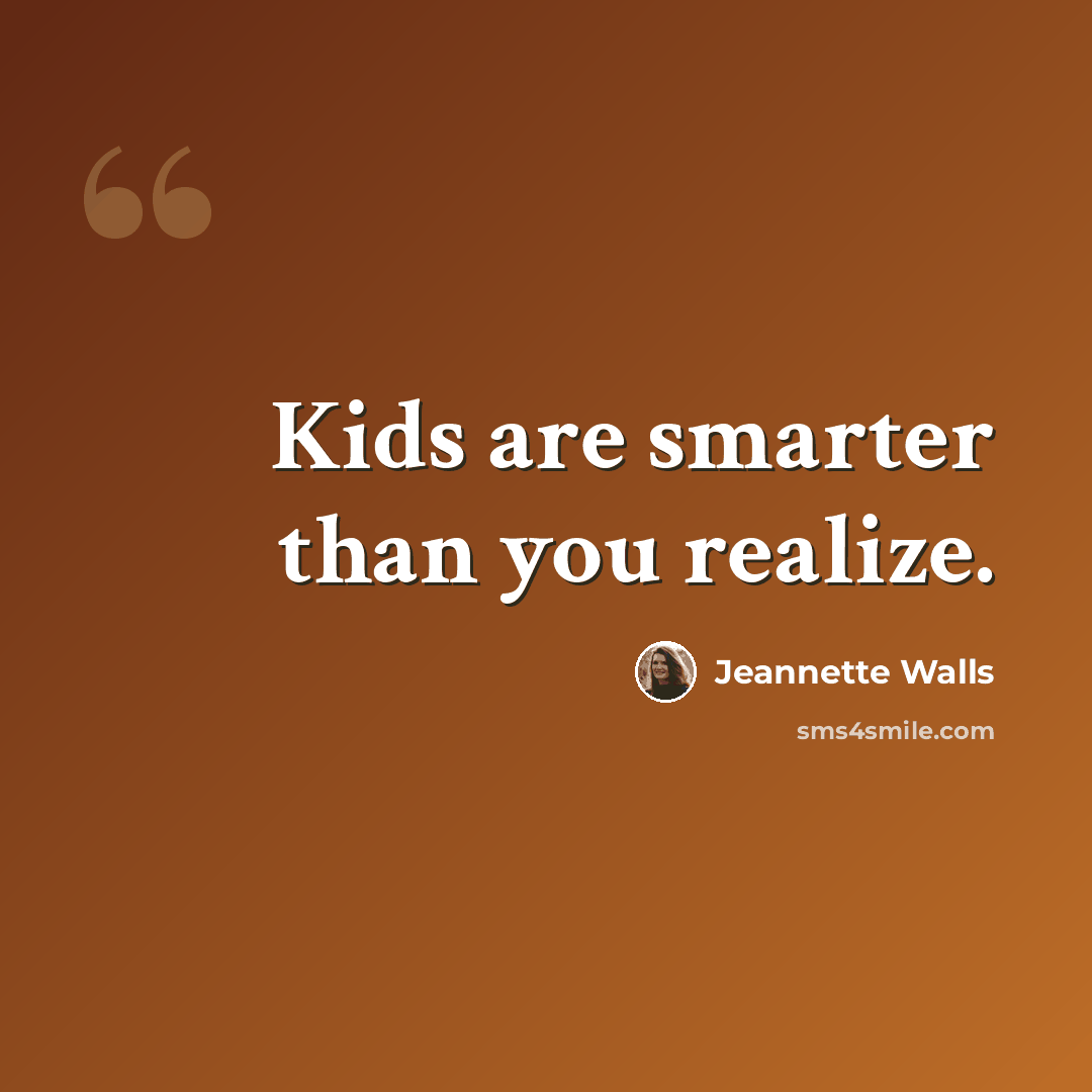 “Kids are smarter than you realize.” quote by Jeannette Walls