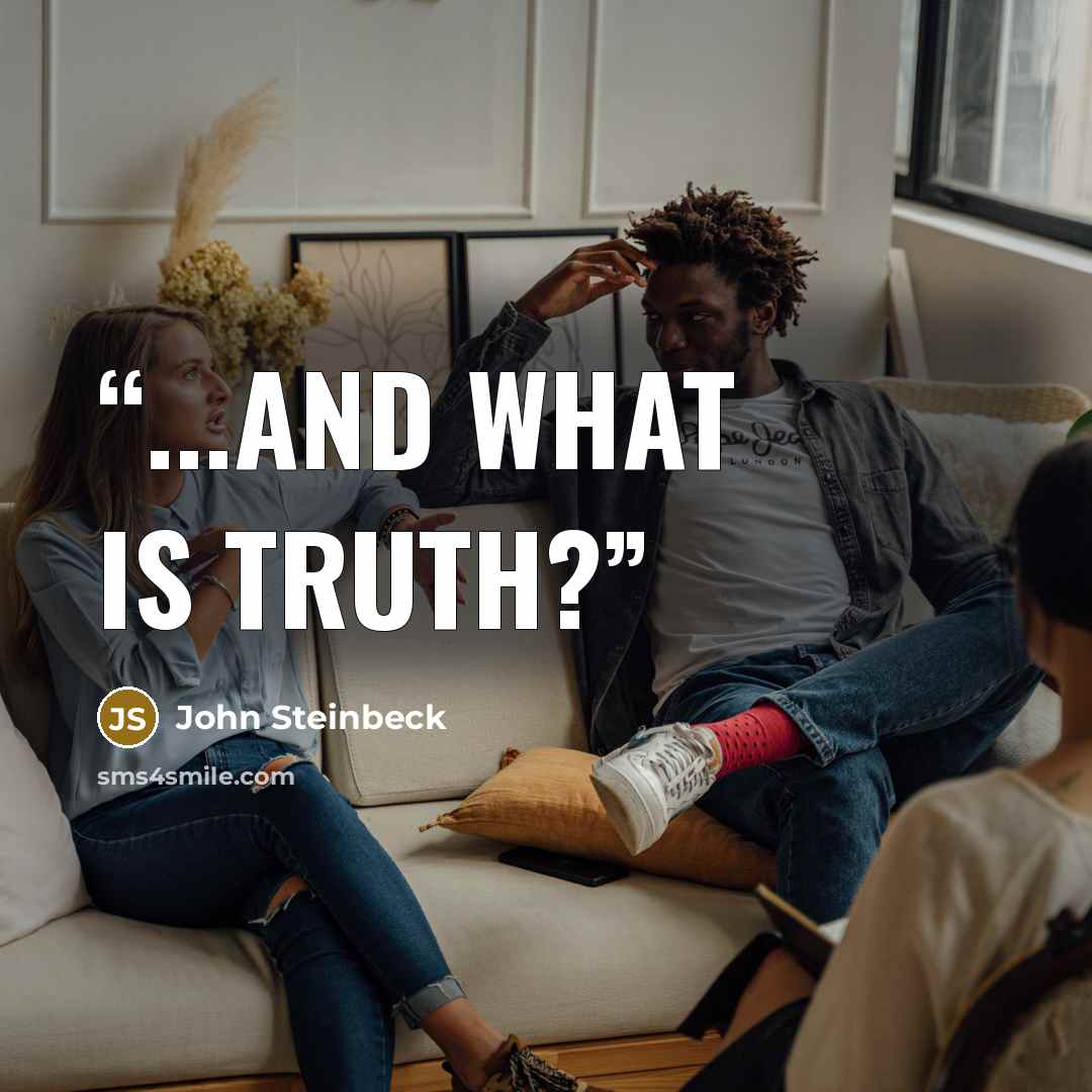 “...and what is truth?” quote by John Steinbeck