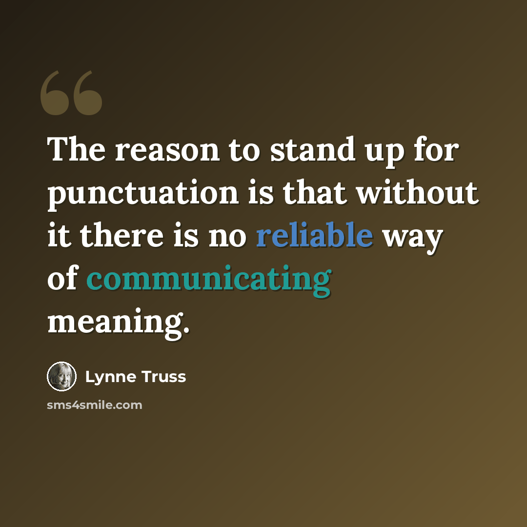 “The reason to stand up for punctuation is that without it there is no reliable way of communicating meaning.” quote by Lynne Truss