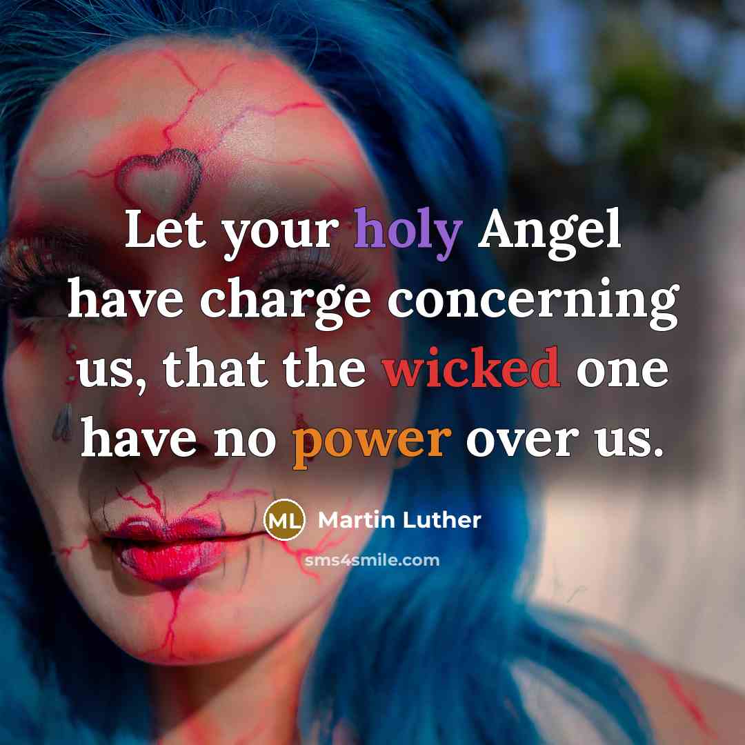 “Let your holy Angel have charge concerning us, that the wicked one have no power over us.” quote by Martin Luther