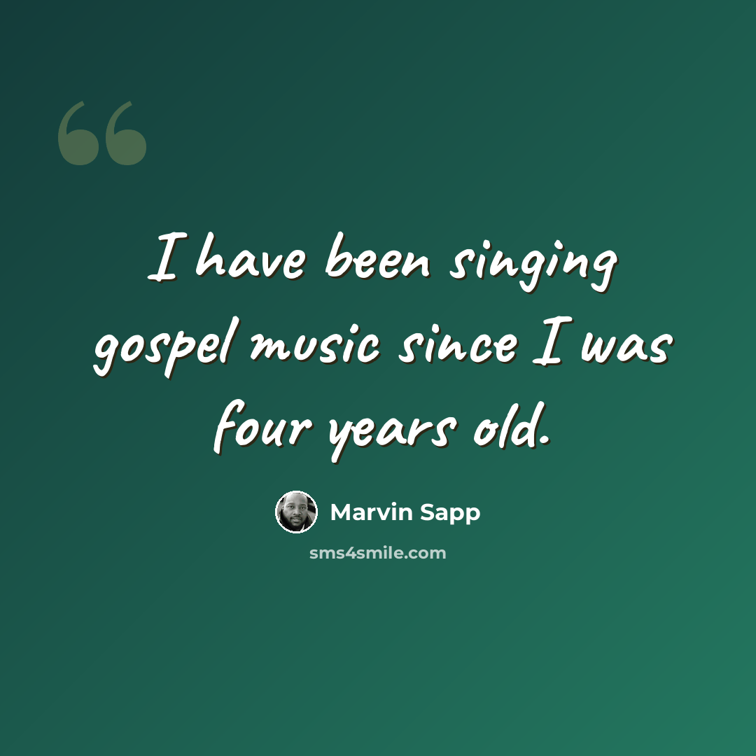 “I have been singing gospel music since I was four years old.” quote by Marvin Sapp