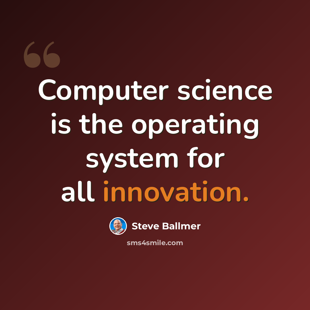 “Computer science is the operating system for all innovation.” quote by Steve Ballmer