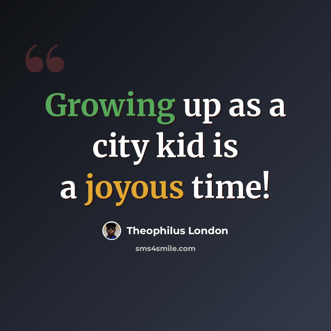 “Growing up as a city kid is a joyous time!” quote by Theophilus London