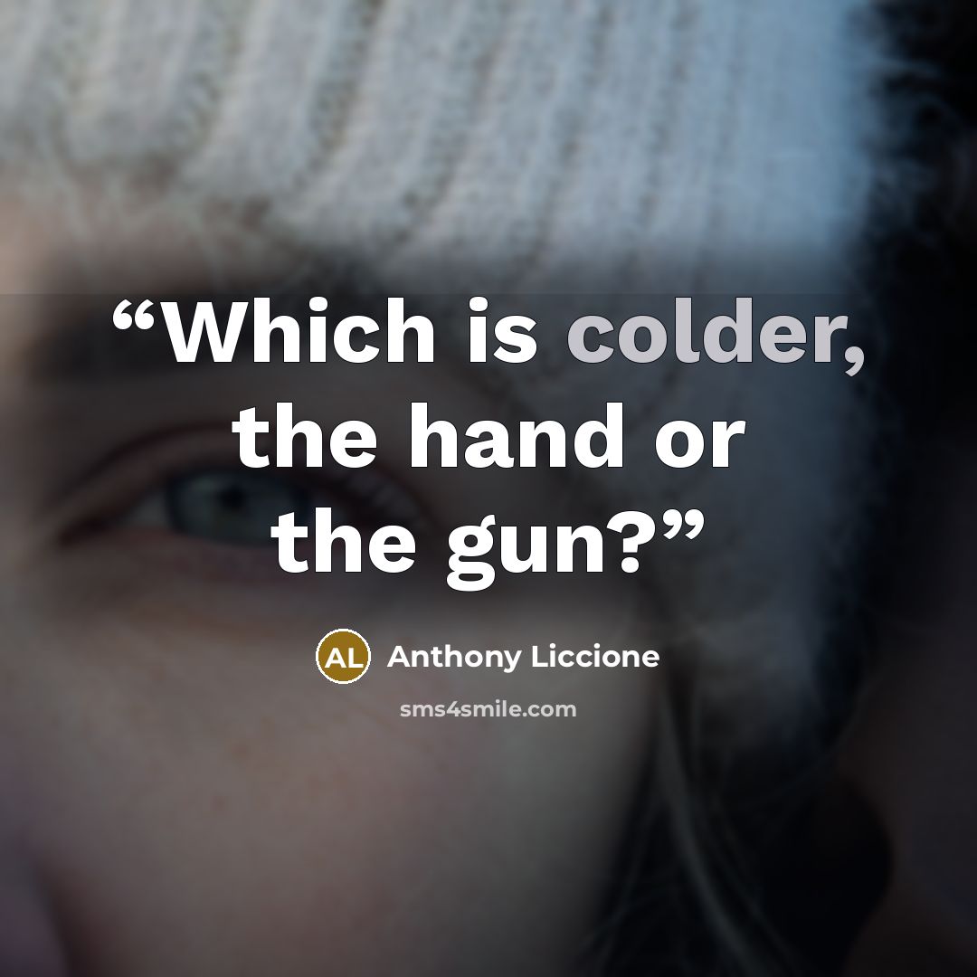 “Which is colder, the hand or the gun?” quote by Anthony Liccione