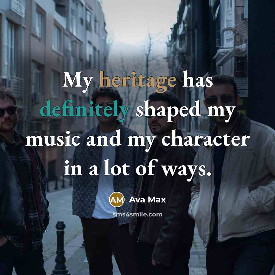 “My heritage has definitely shaped my music and my character in a lot of ways.” quote by Ava Max