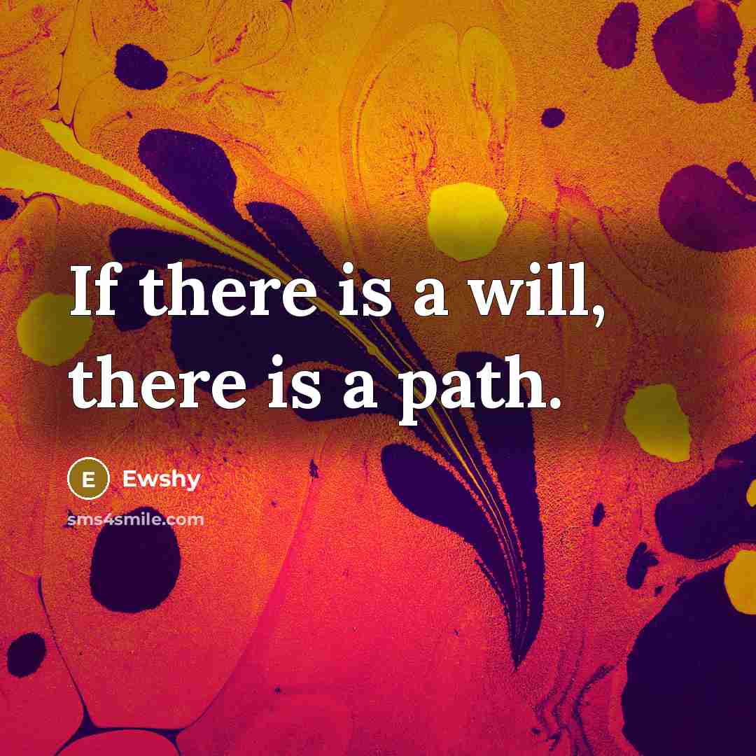 “If there is a will, there is a path.” quote by Ewshy