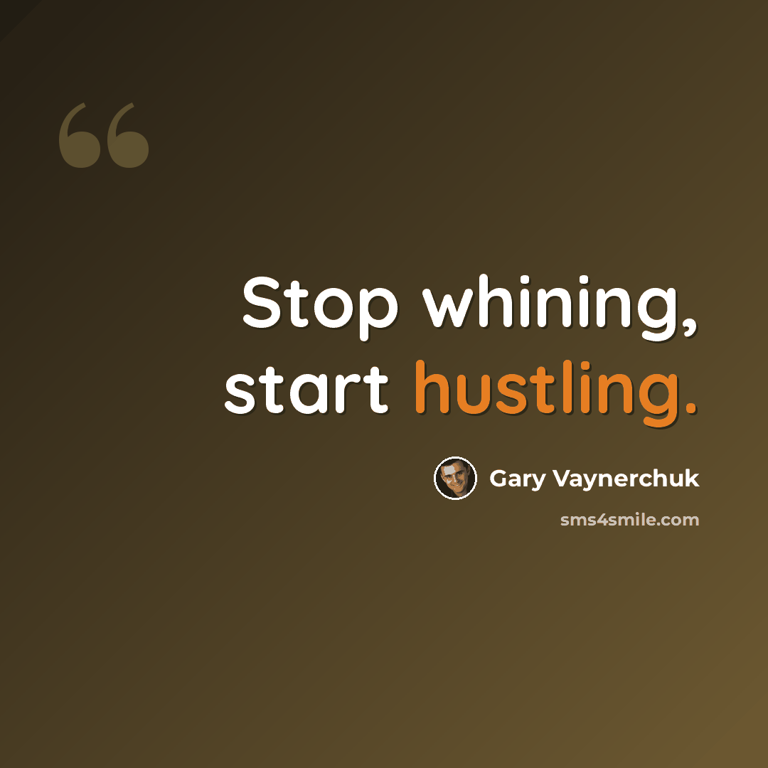 “Stop whining, start hustling.” quote by Gary Vaynerchuk