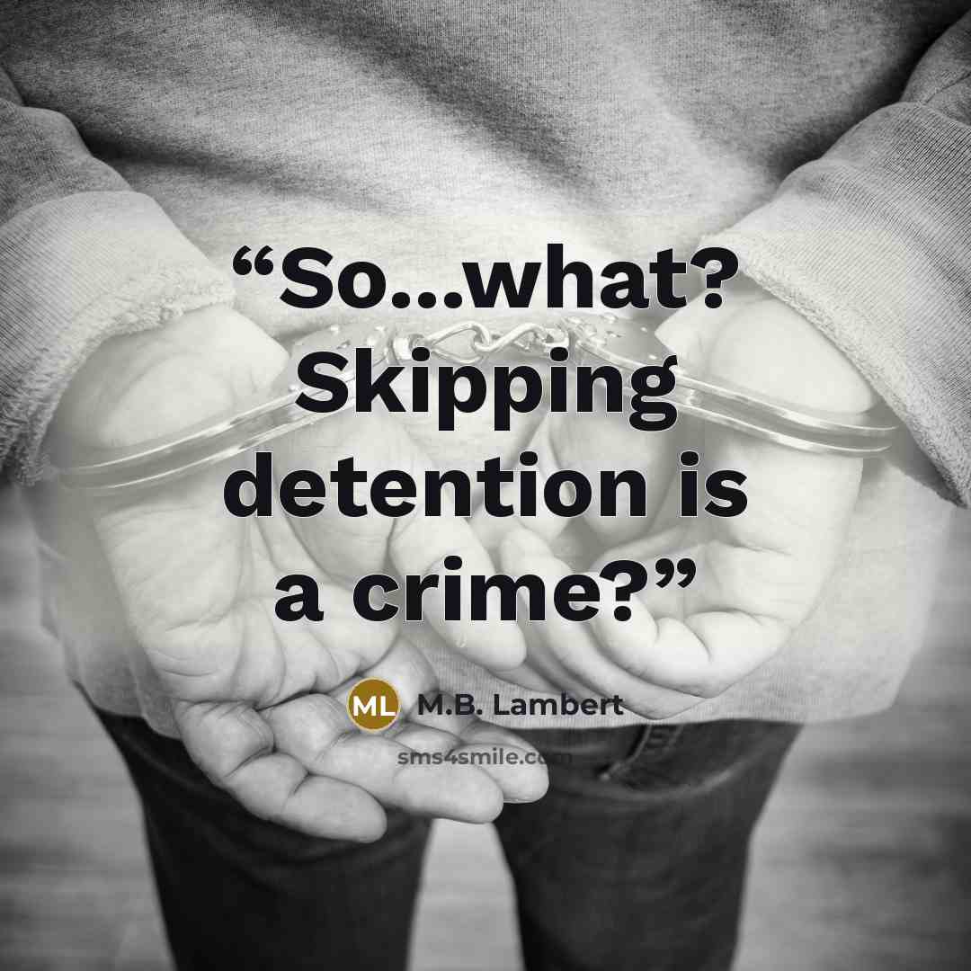 “So...what? Skipping detention is a crime?” quote by M.B. Lambert