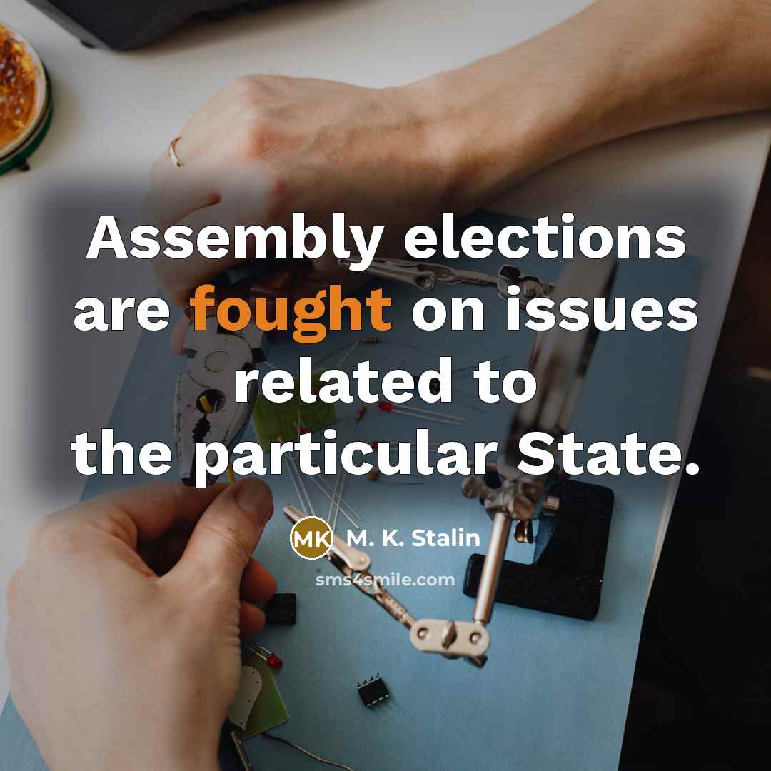 “Assembly elections are fought on issues related to the particular State.” quote by M. K. Stalin