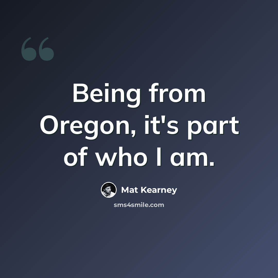 “Being from Oregon, it's part of who I am.” quote by Mat Kearney
