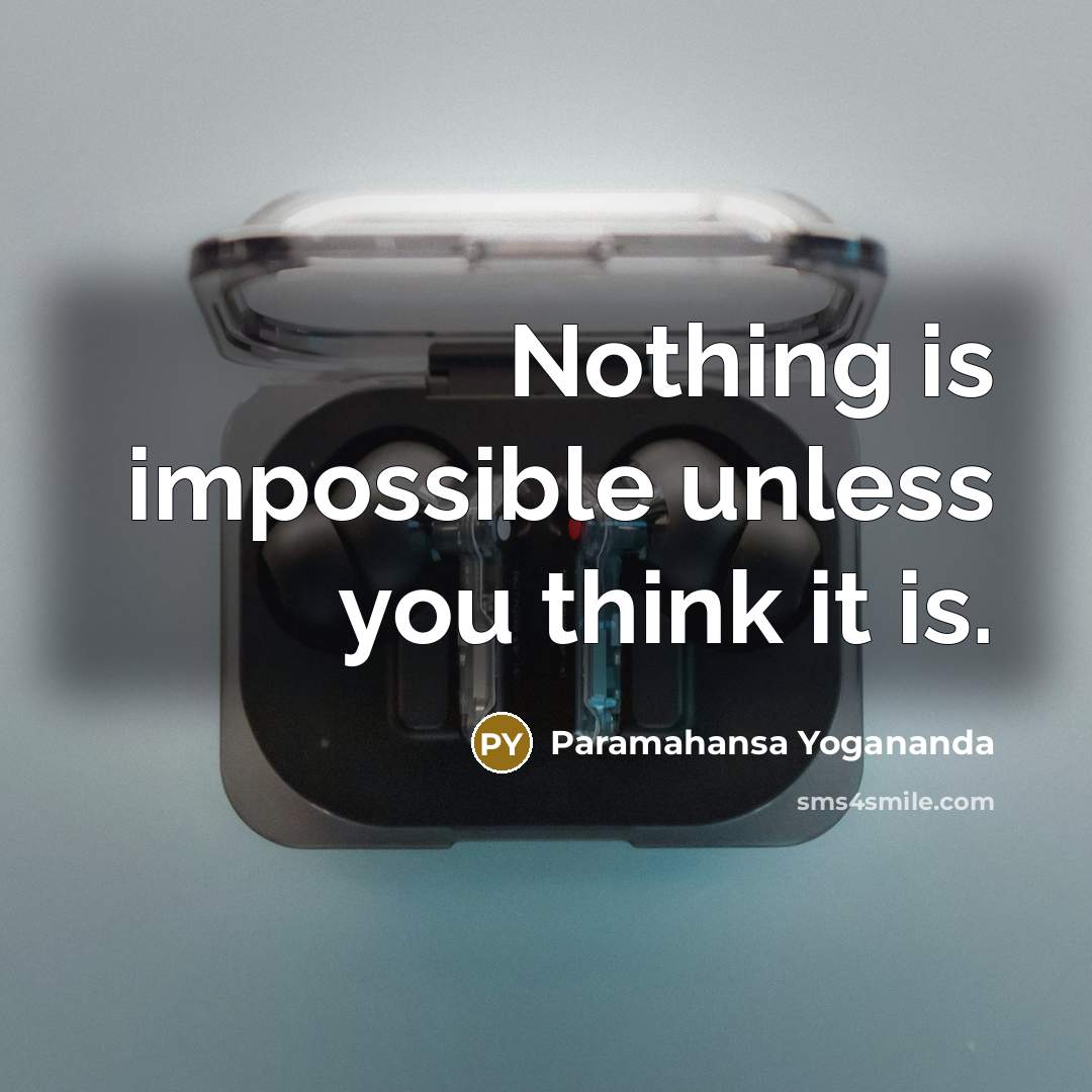 “Nothing is impossible unless you think it is.” quote by Paramahansa Yogananda