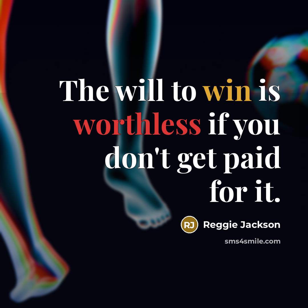 “The will to win is worthless if you don't get paid for it.” quote by Reggie Jackson
