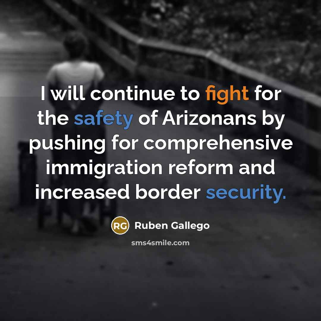“I will continue to fight for the safety of Arizonans by pushing for comprehensive immigration reform and increased border security.” quote by Ruben Gallego