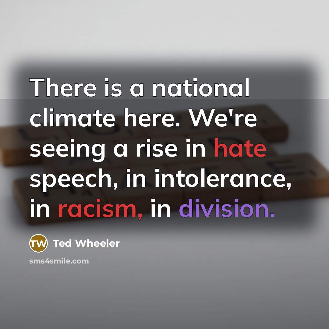 “There is a national climate here. We're seeing a rise in hate speech, in intolerance, in racism, in division.” quote by Ted Wheeler