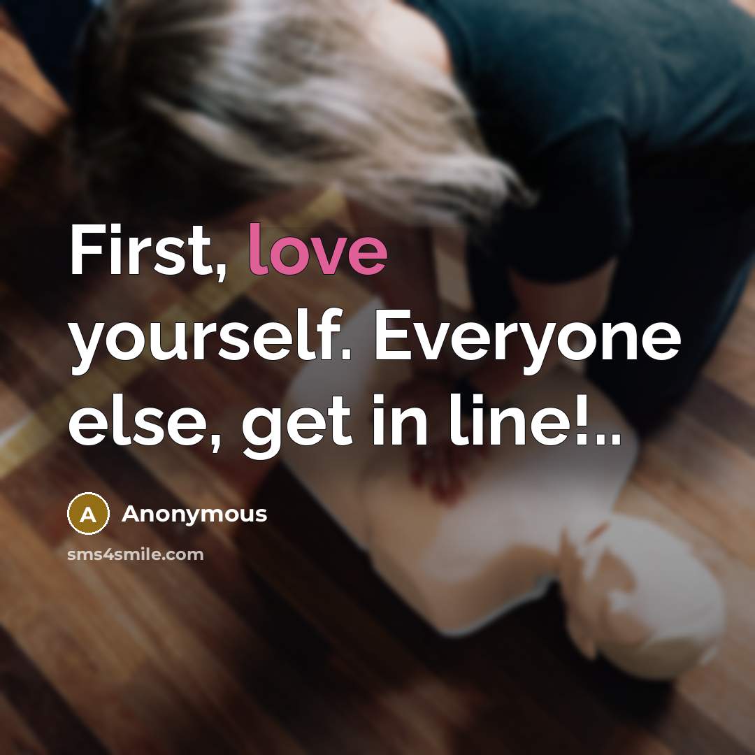 “First, love yourself. Everyone else, get in line!..” quote by Anonymous
