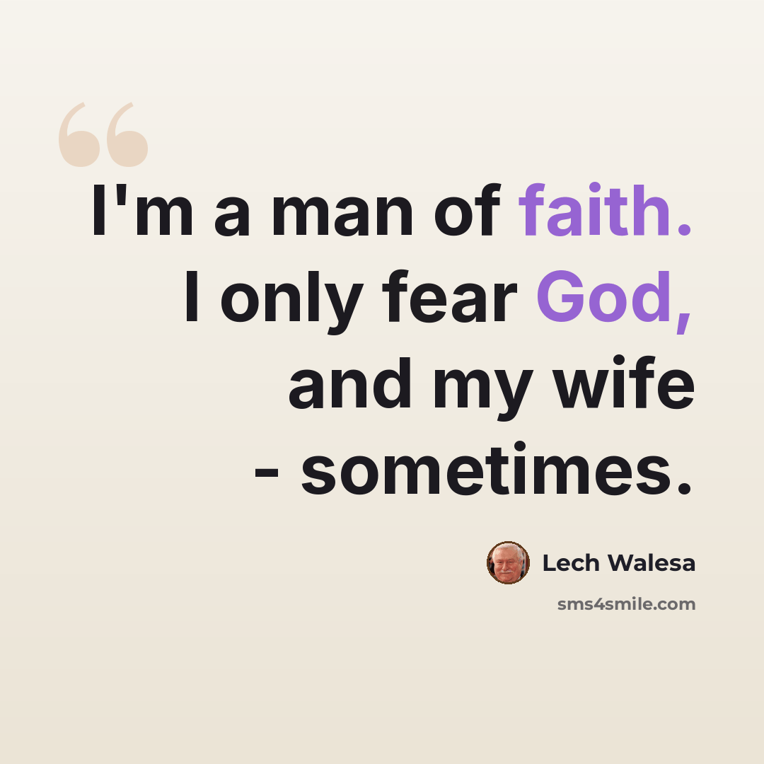“I'm a man of faith. I only fear God, and my wife - sometimes.” quote by Lech Walesa