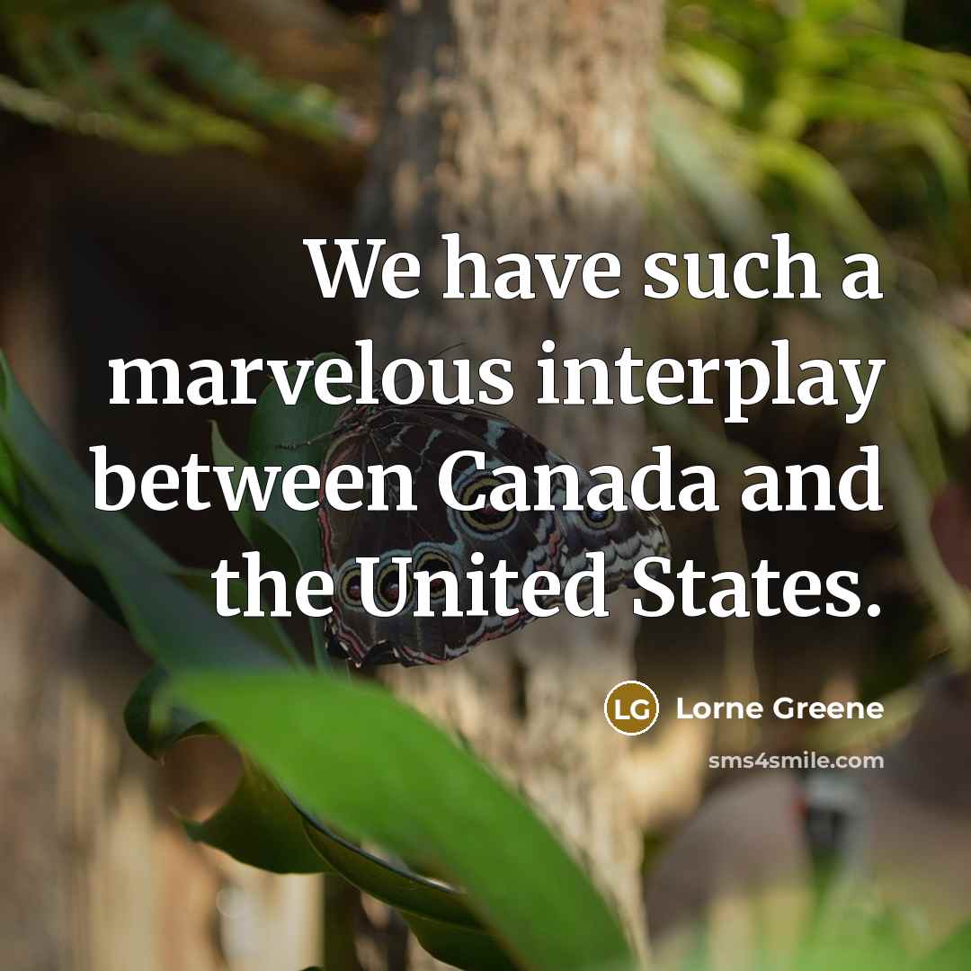 “We have such a marvelous interplay between Canada and the United States.” quote by Lorne Greene