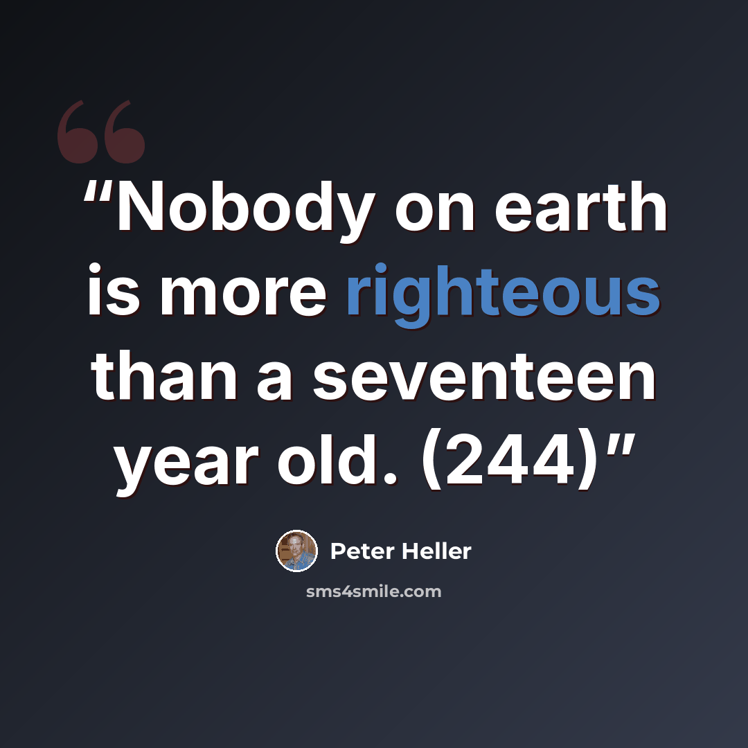 “Nobody on earth is more righteous than a seventeen year old. (244)” quote by Peter Heller