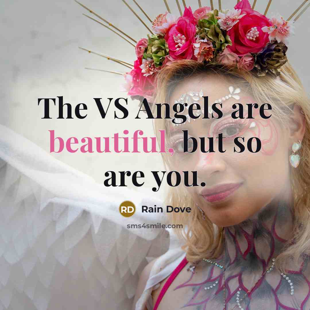 “The VS Angels are beautiful, but so are you.” quote by Rain Dove