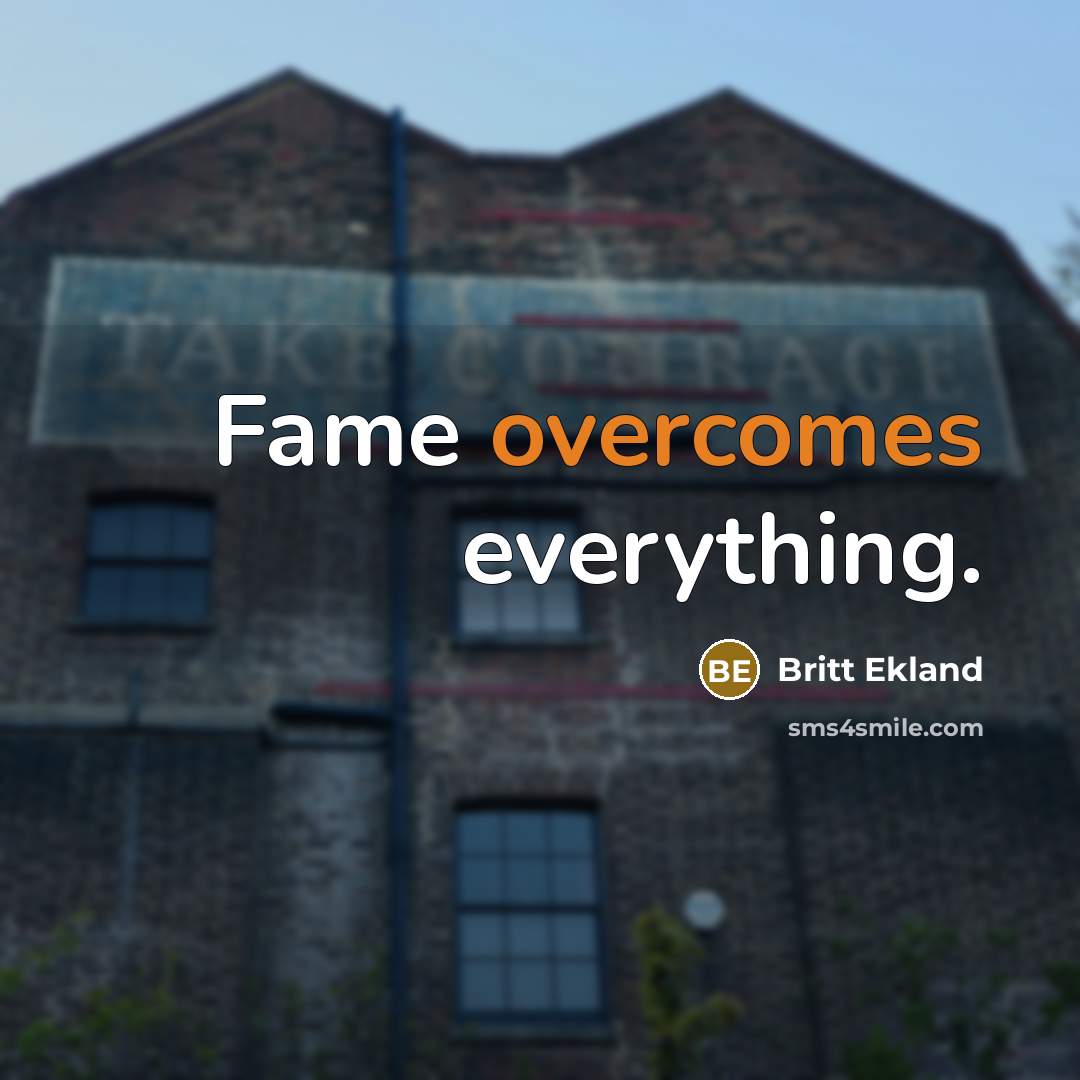 “Fame overcomes everything.” quote by Britt Ekland