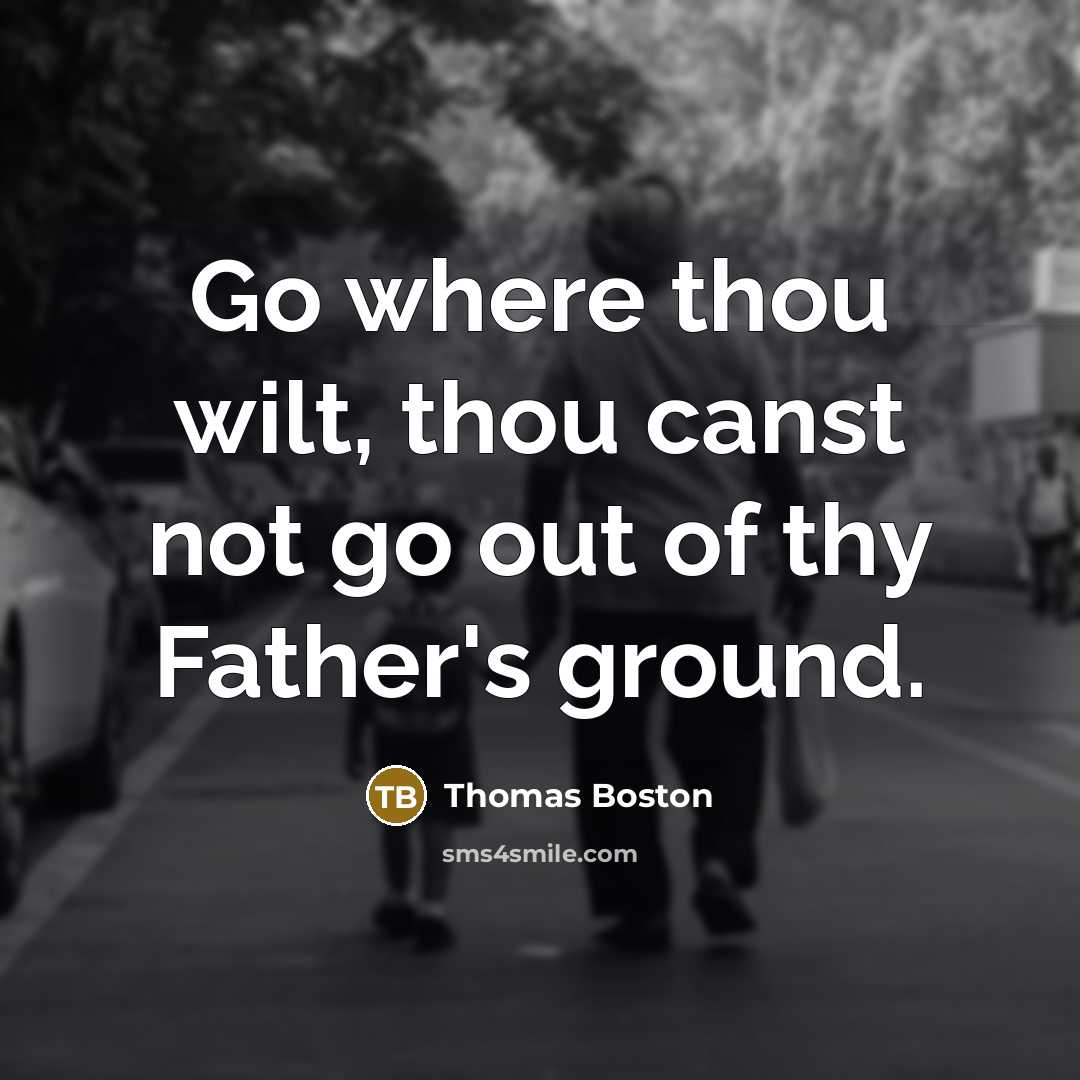 “Go where thou wilt, thou canst not go out of thy Father's ground.” quote by Thomas Boston
