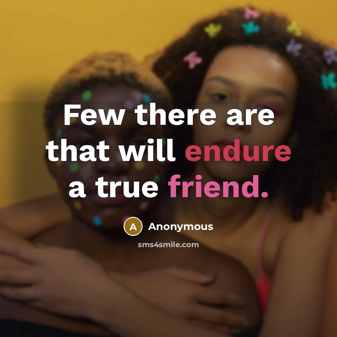 “Few there are that will endure a true friend.” quote by Anonymous