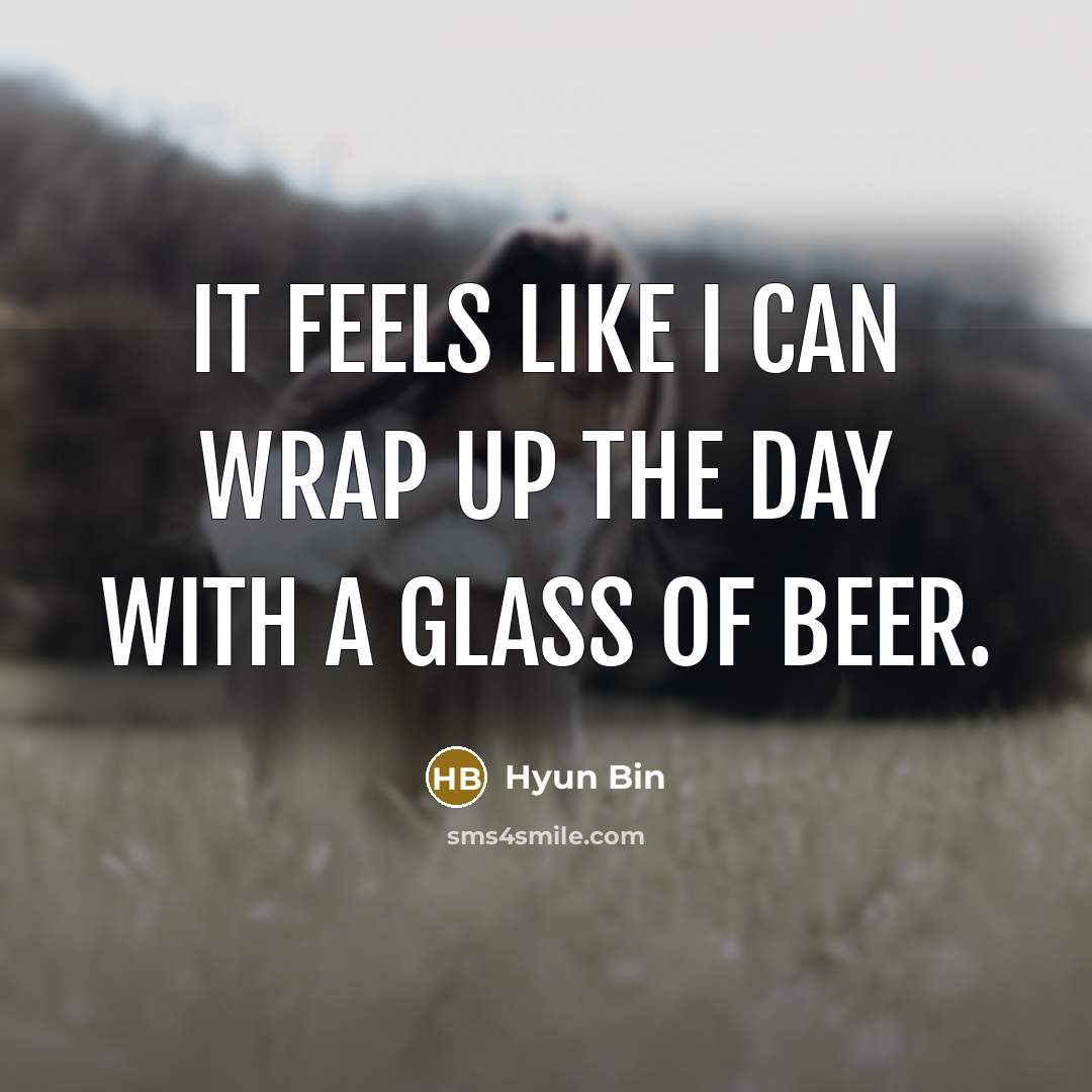 “It feels like I can wrap up the day with a glass of beer.” quote by Hyun Bin