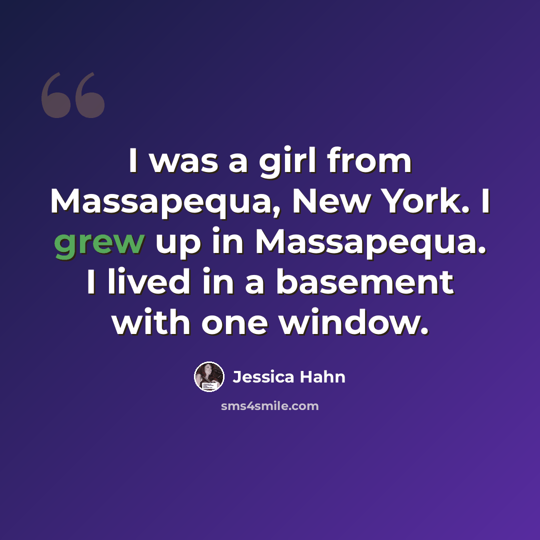 “I was a girl from Massapequa, New York. I grew up in Massapequa. I lived in a basement with one window.” quote by Jessica Hahn