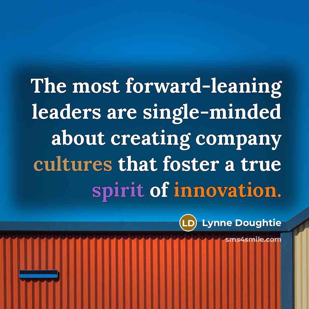 “The most forward-leaning leaders are single-minded about creating company cultures that foster a true spirit of innovation.” quote by Lynne Doughtie