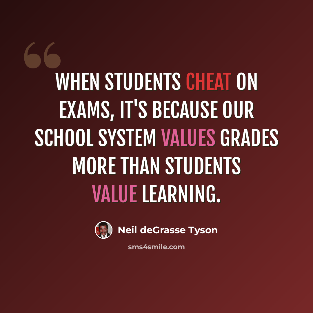 “When students cheat on exams, it's because our school system values grades more than students value learning.” quote by Neil deGrasse Tyson