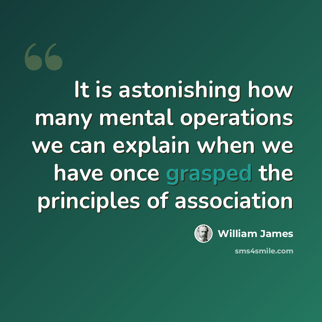 “It is astonishing how many mental operations we can explain when we have once grasped the principles of association” quote by William James