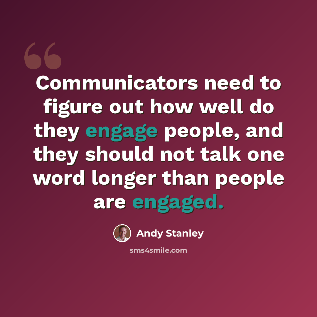 “Communicators need to figure out how well do they engage people, and they should not talk one word longer than people are engaged.” quote by Andy Stanley
