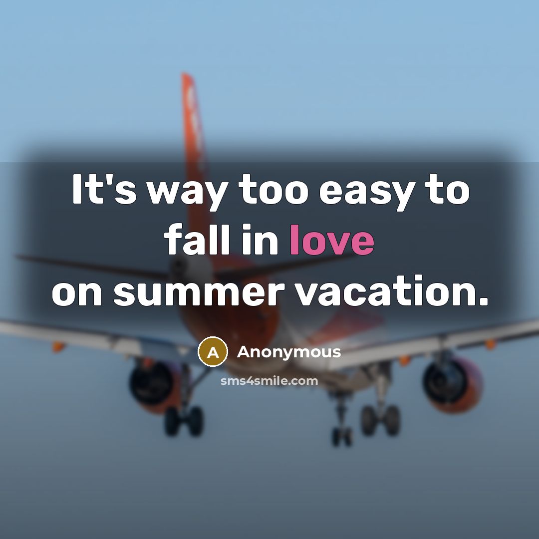 “It's way too easy to fall in love on summer vacation.” quote by Anonymous