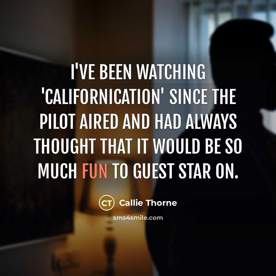 “I've been watching 'Californication' since the pilot aired and had always thought that it would be so much fun to guest star on.” quote by Callie Thorne