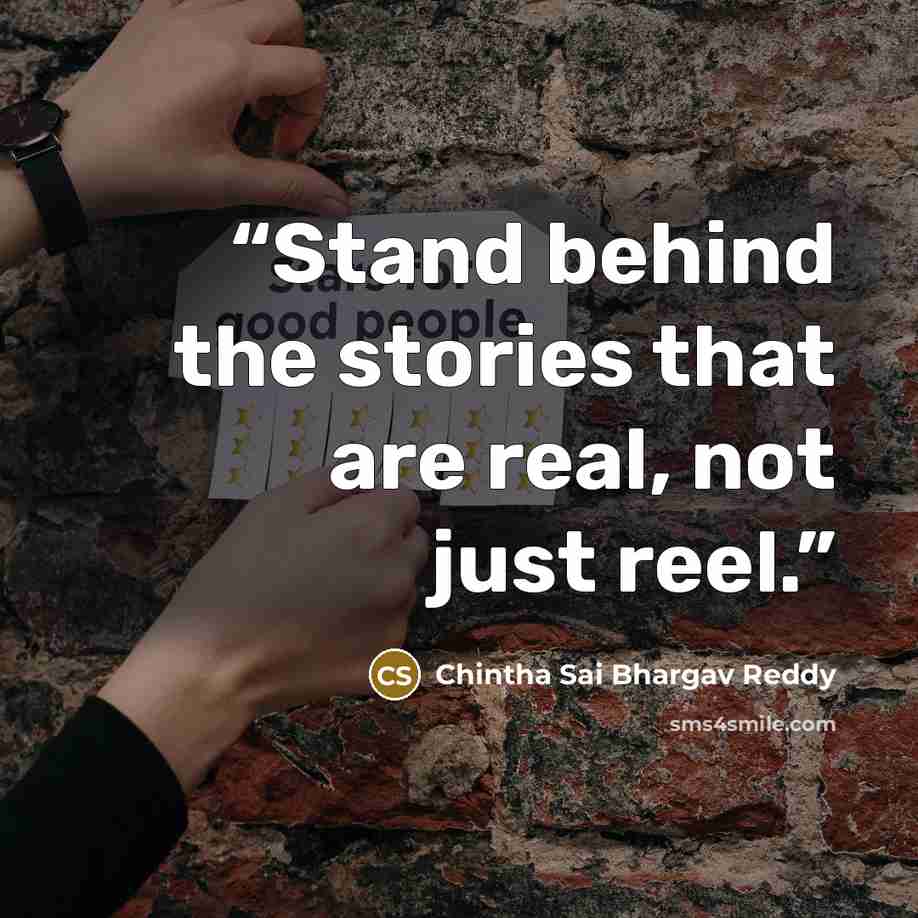 “Stand behind the stories that are real, not just reel.” quote by Chintha Sai Bhargav Reddy