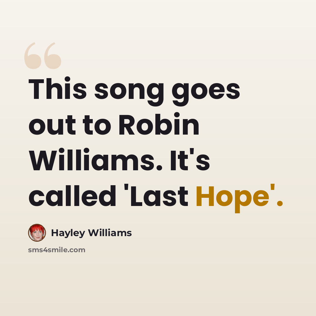 “This song goes out to Robin Williams. It's called 'Last Hope'.” quote by Hayley Williams