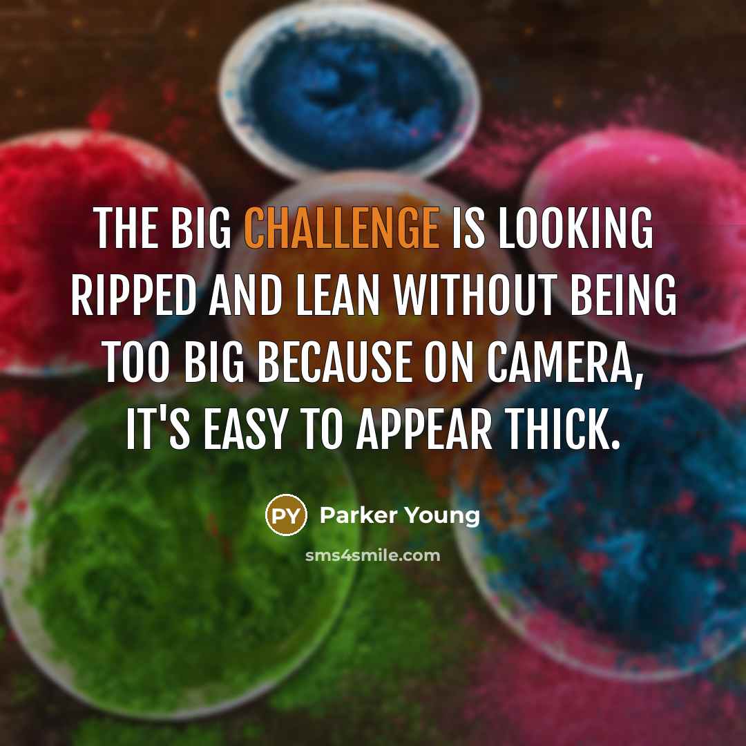 “The big challenge is looking ripped and lean without being too big because on camera, it's easy to appear thick.” quote by Parker Young